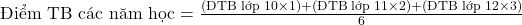 \text{Điểm TB c&aacute;c năm học} = \frac{(\text{ĐTB lớp 10} \times 1) + (\text{ĐTB lớp 11} \times 2) + (\text{ĐTB lớp 12} \times 3)}{6}
