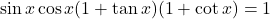 \sin x \cos x (1+\tan x)(1+\cot x) = 1
