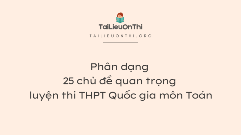 Phân dạng 25 chủ đề quan trọng luyện thi THPT Quốc gia môn Toán