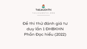 Đề thi thử đánh giá tư duy lần 1 ĐHBKHN – Phần Đọc hiểu (2022)