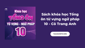 Sách khóa học Tổng ôn từ vựng ngữ pháp 10 - Cô Trang Anh