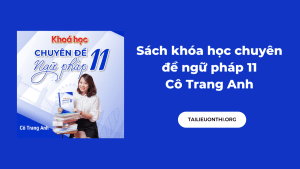 Sách khóa học chuyên đề ngữ pháp 11 - Cô Trang Anh