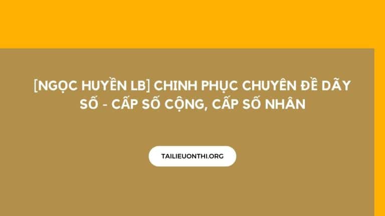[Ngọc Huyền LB] Chinh phục chuyên đề Dãy số – Cấp số cộng, cấp số nhân