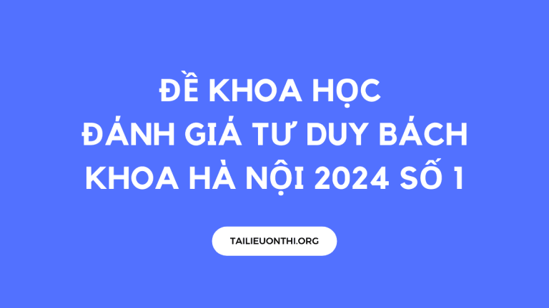 Đề khoa học – Đánh giá tư duy Bách Khoa Hà Nội 2024 số 1
