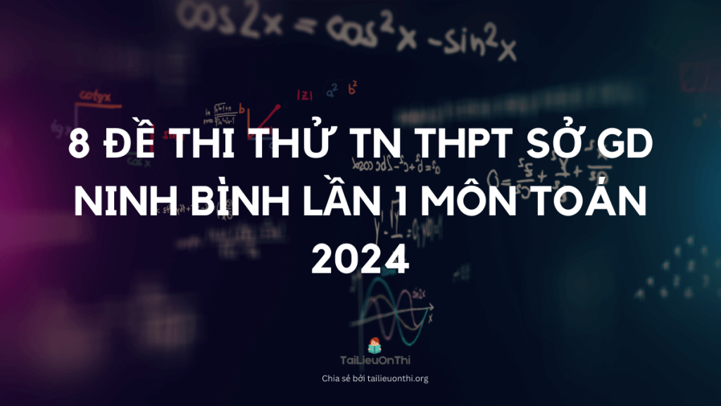 8 Đề thi thử TN THPT sở GD Ninh Bình lần 1 môn toán 2024