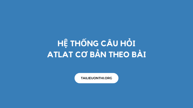 Hệ thống câu hỏi atlat cơ bản theo bài
