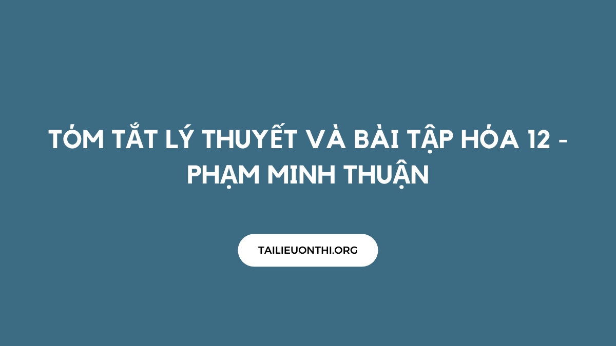Tóm tắt lý thuyết và bài tập Hóa 12 - Phạm Minh Thuận