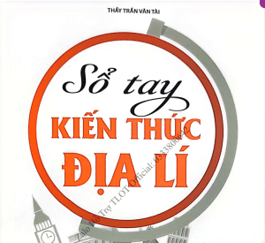 Sổ tay kiến thức địa lý - Trần Văn Tài