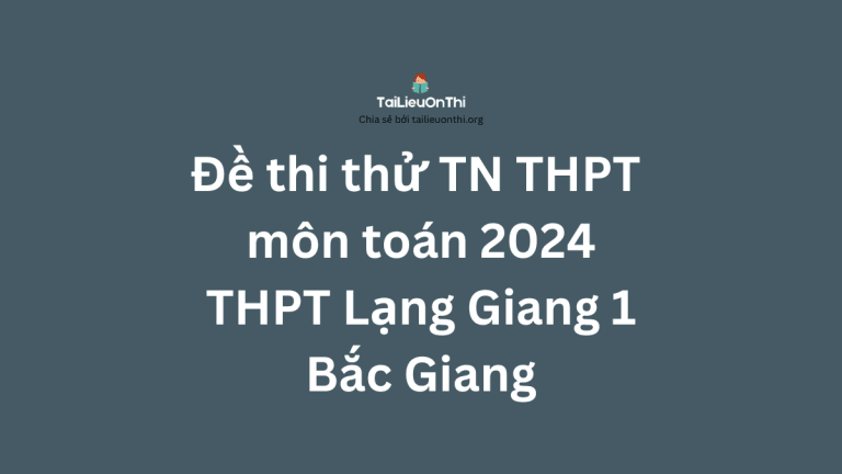 Đề thi thử TN THPT môn Toán 2024 – THPT Lạng Giang 1 – Bắc Giang