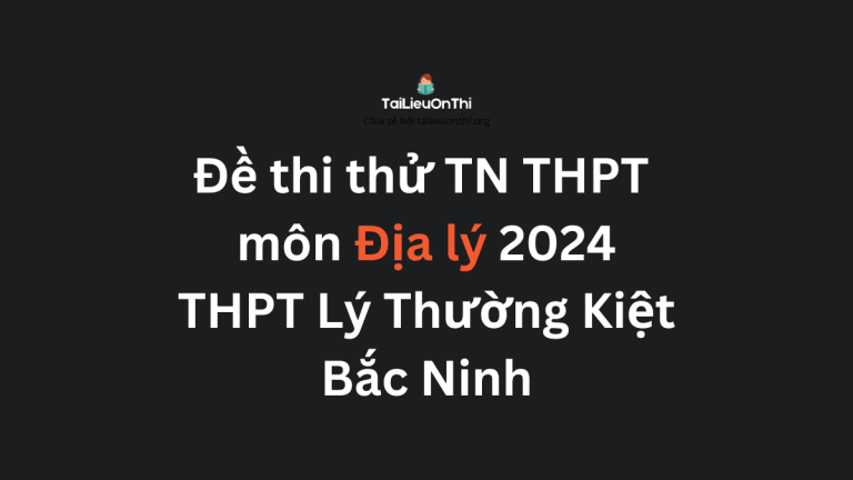 Đề thi thử TN THPT môn Địa lý 2024 – THPT Lý Thường Kiệt Bắc Ninh