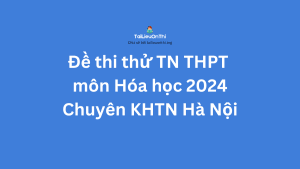 Đề thi thử TN THPT môn Hóa học 2024 - Chuyên KHTN Hà Nội lần 1