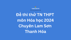 Đề thi thử TN THPT môn Hóa học 2024 - Chuyên Lam Sơn Thanh Hóa