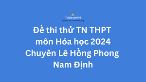 Đề thi thử TN THPT môn Hóa học 2024 - Chuyên Lê Hồng Phong - Nam Định