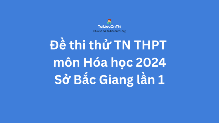 Đề thi thử TN THPT môn Hóa học 2024 – Sở Bắc Giang lần 1