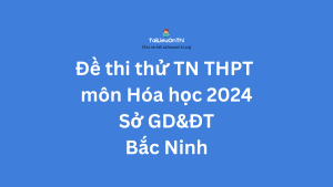 Đề thi thử TN THPT môn Hóa học 2024 - Sở Bắc Ninh