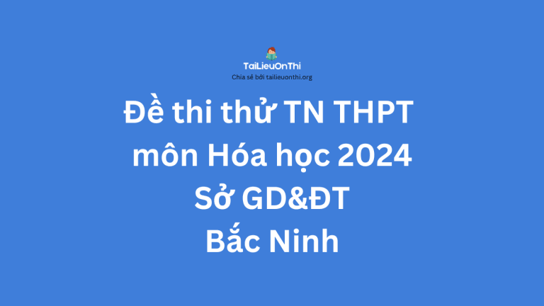 Đề thi thử TN THPT môn Hóa học 2024 – Sở Bắc Ninh