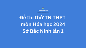 Đề thi thử TN THPT môn Hóa học 2024 - Sở Bắc Ninh lần 1