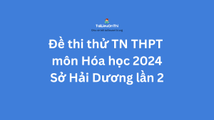 Đề thi thử TN THPT môn Hóa học 2024 - Sở Hải Dương lần 2
