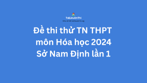 Đề thi thử TN THPT môn Hóa học 2024 - Sở Nam Định lần 1