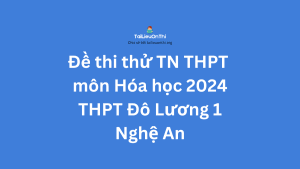 Đề thi thử TN THPT môn Hóa học 2024 - THPT Đô Lương 1 - Nghệ An