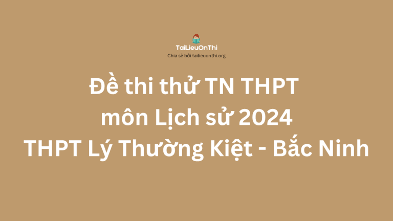 Đề thi thử TN THPT môn Lịch sử 2024 – THPT Lý Thường Kiệt – Bắc Ninh Lần 1