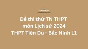 Đề thi thử TN THPT môn Lịch sử 2024 - THPT Tiên Du - Bắc Ninh lần 1