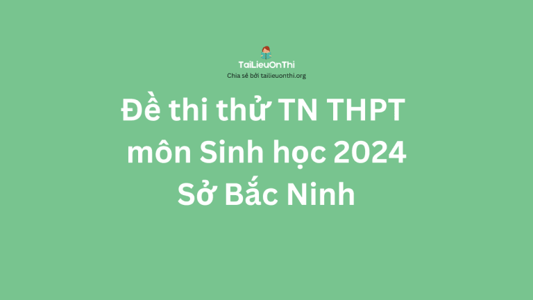 Đề thi thử TN THPT môn Sinh học 2024 – Sở Bắc Ninh