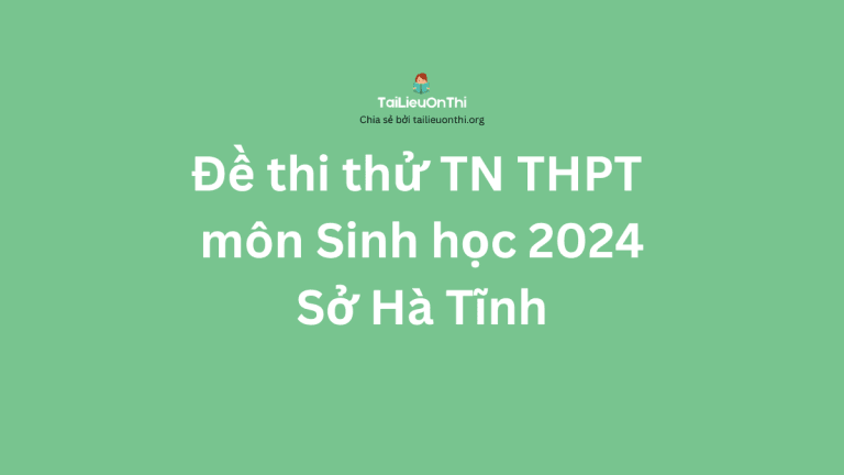Đề thi thử TN THPT môn Sinh học 2024 – Sở Hà Tĩnh