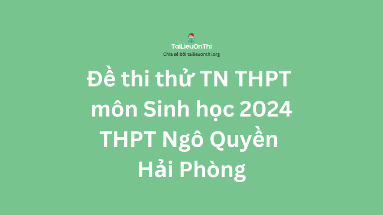 Đề thi thử TN THPT môn Sinh học 2024 – THPT Ngô Quyền Hải Phòng