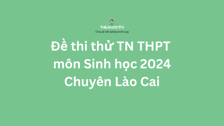 Đề thi thử TN THPT môn Sinh học 2024 – THPT chuyên Lào Cai