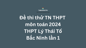 Đề thi thử TN THPT môn Toán 2024 - THPT Lý Thái Tổ - Bắc Ninh lần 1