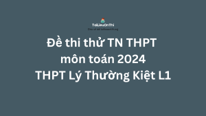 Đề thi thử TN THPT môn Toán 2024 - THPT Lý Thường Kiệt lần 1