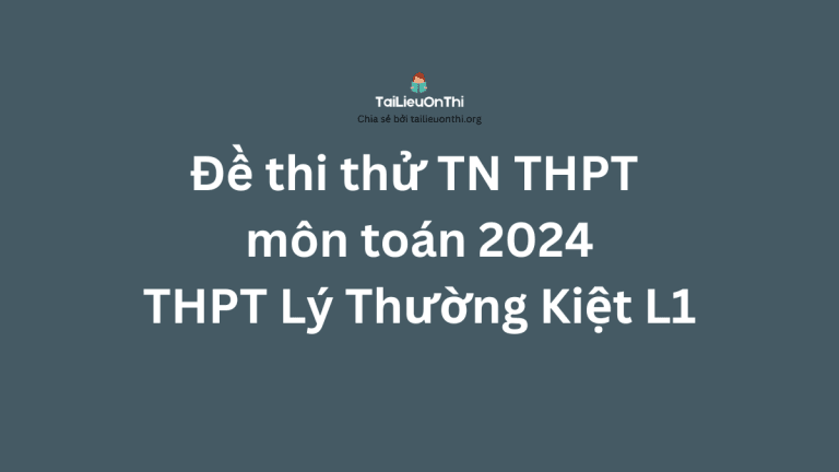 Đề thi thử TN THPT môn Toán 2024 – THPT Lý Thường Kiệt lần 1