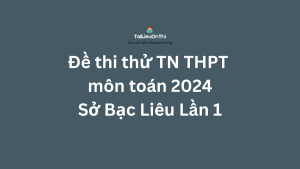 Đề thi thử TN THPT môn toán 2024 - Sở Bạc Liêu Lần 1