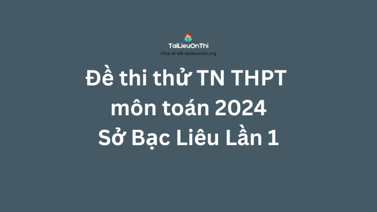Đề thi thử TN THPT môn toán 2024 – Sở Bạc Liêu Lần 1