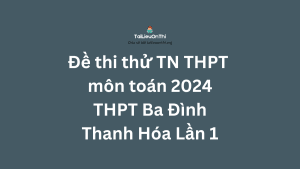 Đề thi thử TN THPT môn toán 2024 - THPT Ba Đình - Thanh Hóa Lần 1