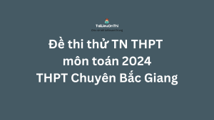 Đề thi thử TN THPT môn toán 2024 THPT Chuyên Bắc Giang