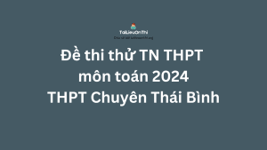Đề thi thử TN THPT môn toán 2024 THPT Chuyên Thái Bình
