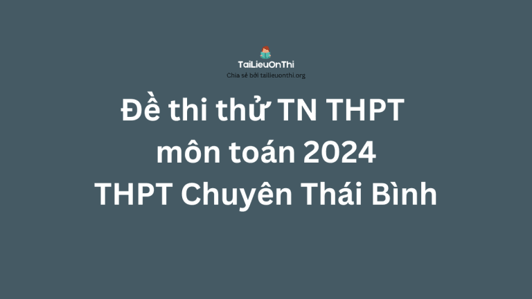 Đề thi thử TN THPT môn toán 2024 – THPT Chuyên Thái Bình
