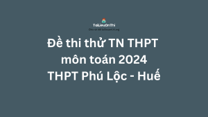 Đề thi thử TN THPT môn toán 2024 - THPT Phú Lộc - Huế