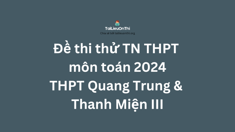 Đề thi thử TN THPT môn toán 2024 – THPT Quang Trung & Thanh Miện III