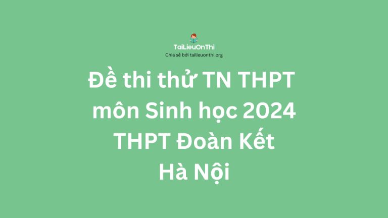 Đề thi thử TN THPT môn Sinh học 2024 – THPT Đoàn Kết Hà Nội