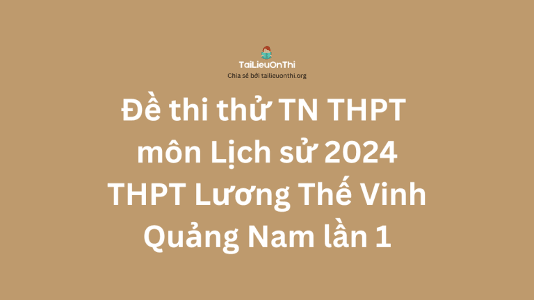 Đề thi thử TN THPT môn Lịch sử 2024 – THPT Lương Thế Vinh – Quảng Nam lần 1