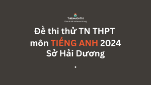 Đề thi thử TN THPT môn Tiếng Anh 2024 - Sở Hải Dương