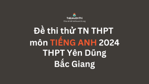Đề thi thử TN THPT môn Tiếng Anh 2024 - THPT Yên Dũng - Bắc Giang