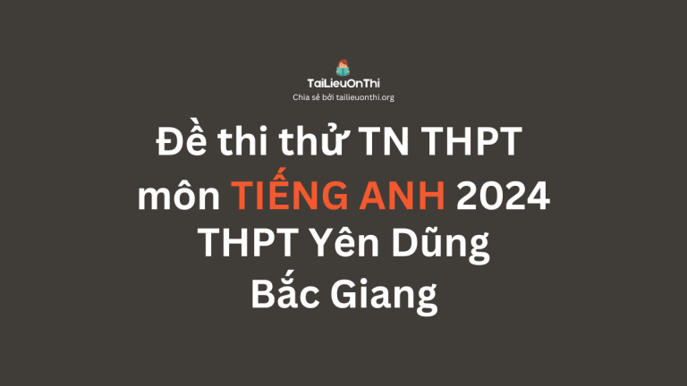 Đề thi thử TN THPT môn Tiếng Anh 2024 – THPT Yên Dũng – Bắc Giang