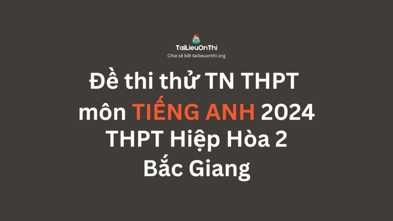 Đề thi thử TN THPT môn Tiếng Anh 2024 – THPT Hiệp Hòa 2 Bắc Giang