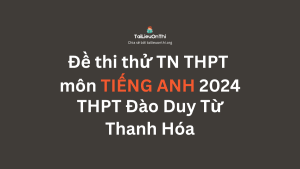 Đề thi thử TN THPT môn Tiếng Anh 2024 - THPT Đào Duy Từ - Thanh Hóa