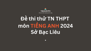 Đề thi thử TN THPT môn Tiếng Anh 2024 - Sở Bạc Liêu