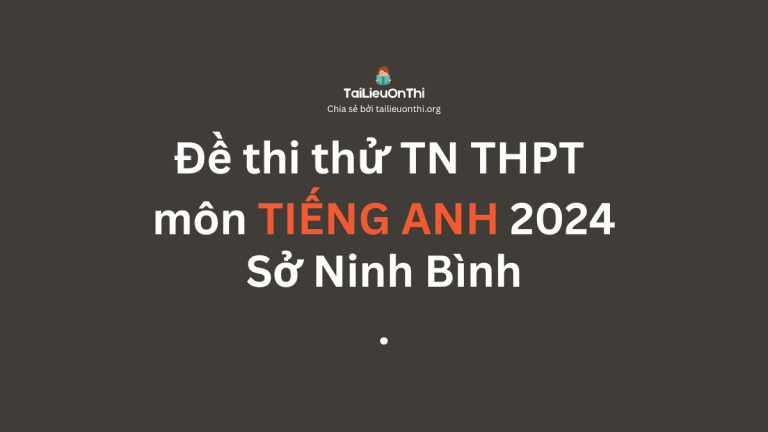 Đề thi thử TN THPT môn Tiếng Anh 2024 – Sở Ninh Bình